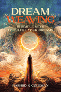Dream Weaving: 18 Simple Keys To Fulfill Your Dreams