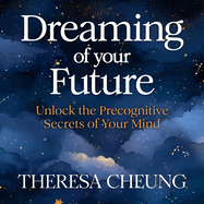 Dreaming of Your Future: Unlock the Precognitive Secrets of Your Mind