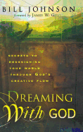 Dreaming with God: Secrets to Redesigning Your World Through God's Creative Flow