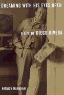 Dreaming with His Eyes Open: A Life of Diego Rivera