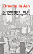 Dreams In Ash: A firefighters tale of the great Chicago fire