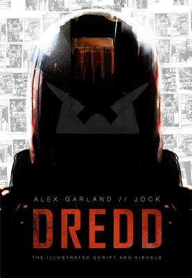 Dredd: The Illustrated Movie Script and Visuals - Garland, Alex, and Jock