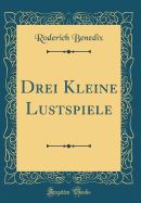 Drei Kleine Lustspiele (Classic Reprint)
