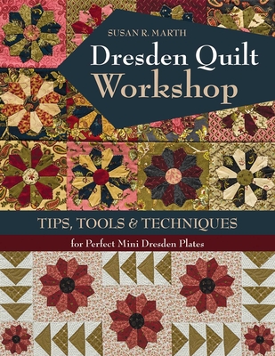 Dresden Quilt Workshop: Tips, Tools & Techniques - Marth, Susan R.