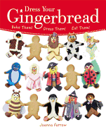 Dress Your Gingerbread: Bake them! Dress them! Eat them!