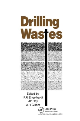 Drilling Wastes - Englehardt, F.R. (Editor), and Gillam, A.H. (Editor), and Ray, J.P. (Editor)