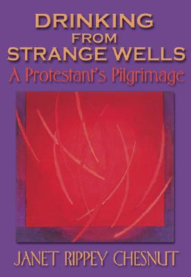 Drinking from Strange Wells: A Protestant's Pilgrimage - Chesnut, Janet Rippey