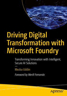 Driving Digital Transformation with Microsoft Foundry: Transforming Innovation with Intelligent, Secure AI Solutions - Uddin, Mezba