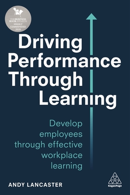 Driving Performance through Learning: Develop Employees through Effective Workplace Learning - Lancaster, Andy