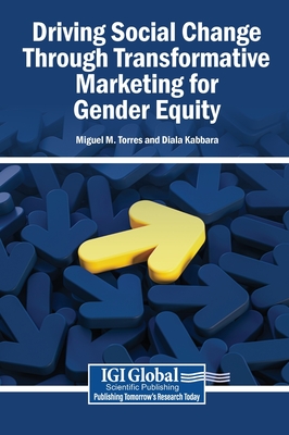 Driving Social Change Through Transformative Marketing for Gender Equity - Torres, Miguel M (Editor), and Kabbara, Diala (Editor)