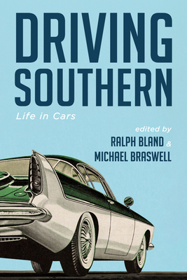 Driving Southern: Life in Cars - Bland, Ralph (Editor), and Braswell, Michael (Editor)