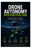 Drone Autonomy with Practical Code: Build safer missions in simulation before testing them in real flight.