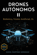 Drones Aut�nomos II: Rob�tica, Visi�n Artificial, IA