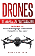 Drones: The Essential UAV Pilot's Collection: Two books in one, Drones: Mastering Flight Techniques and Drones: How to Make Money