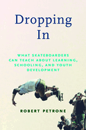 Dropping in: What Skateboarders Can Teach Us about Learning, Schooling, and Youth Development