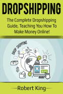 Dropshipping: The Complete Dropshipping Guide, Teaching You How to Make Money Online!