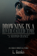 Drowning in a River Called Time: A Second Chance - An Urban Spiritual Fable
