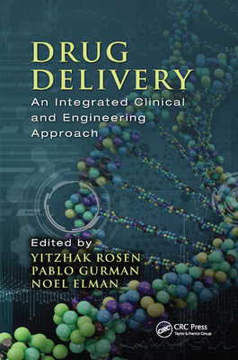 Drug Delivery: An Integrated Clinical and Engineering Approach - Rosen, Yitzhak (Editor), and Gurman, Pablo (Editor), and Elman, Noel (Editor)