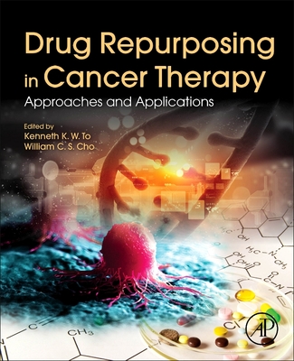 Drug Repurposing in Cancer Therapy: Approaches and Applications - To, Kenneth K W (Editor), and Cho, William C S (Editor)