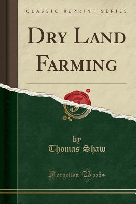 Dry Land Farming (Classic Reprint) - Shaw, Thomas