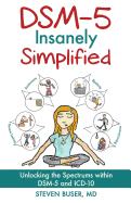 DSM-5 Insanely Simplified: Unlocking the Spectrums within DSM-5 and ICD-10