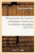 Du Pronostic Des Fractures Compliqu?es Trait?es Par La M?thode Antiseptique