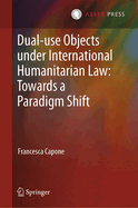 Dual-Use Objects Under International Humanitarian Law: Towards a Paradigm Shift