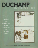 Duchamp in Context: Science and Technology in the Large Glass and Related Works