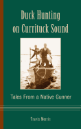 Duck Hunting on Currituck Sound: Tales from a Native Gunner