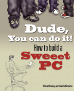 Dude, You Can Do It!: How to Build a Sweet PC