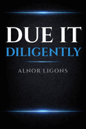 Due It Diligently: Practical Guide to Due Diligence for Entrepreneur Acquirers