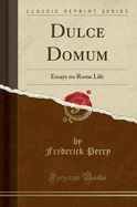 Dulce Domum: Essays on Rome Life (Classic Reprint)