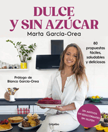 Dulce Y Sin Az�car: 80 Propuestas F�ciles, Saludables Y Deliciosas / Sweet and Sugarless. 80 Easy, Healthy, and Delicious Option S. Sugar Free, Gluten Free