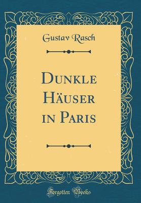 Dunkle H?user in Paris (Classic Reprint) - Rasch, Gustav