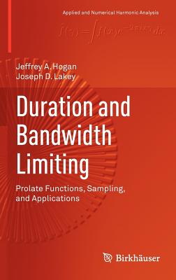 Duration and Bandwidth Limiting: Prolate Functions, Sampling, and Applications - Hogan, Jeffrey A, and Lakey, Joseph D