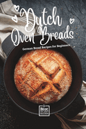 Dutch Oven Breads - German Bread Recipes for Beginners: No sourdough hassle, no problems