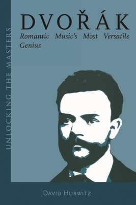 Dvorak: Romantic Music's Most Versatile Genius - Dvorak, Antonin (Composer), and Hurwitz, David