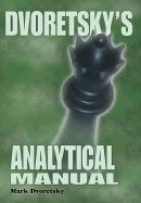 Dvoretsky's Analytical Manual: Practical Training for the Ambitious Chessplayer - Dvoretsky, Mark