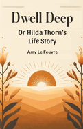 Dwell Deep or Hilda Thorn's Life Story