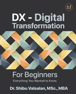 DX - Digital Transformation: For Beginners, Everything You Wanted to Know