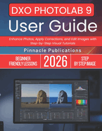 Dxo Photolab 9 User Guide 2026: Enhance Photos, Apply Corrections, and Edit Images with Step-by-Step Visual Tutorials