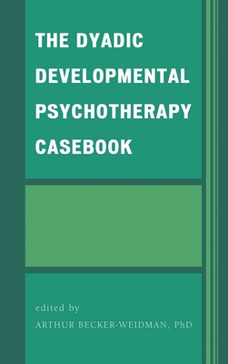 Dyadic Developmental Psychotherapy Casebook - Becker-Weidman, Arthur, and Casswell, Geraldine (Contributions by), and Clark, Craig W (Contributions by)