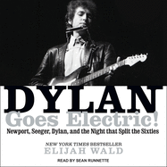 Dylan Goes Electric!: Newport, Seeger, Dylan, and the Night That Split the Sixties