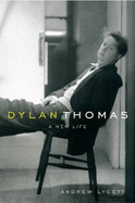 Dylan Thomas: A New Life