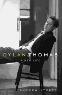 Dylan Thomas: A New Life