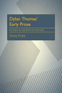 Dylan Thomas' Early Prose: A Study in Creative Mythology