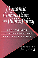 Dynamic Competition and Public Policy: Technology, Innovation, and Antitrust Issues