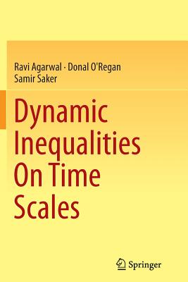 Dynamic Inequalities on Time Scales - Agarwal, Ravi, and O'Regan, Donal, and Saker, Samir