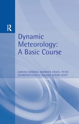 Dynamic Meteorology: A Basic Course - Gordon, Adrian, and Grace, Warwick, and Byron-Scott, Roland