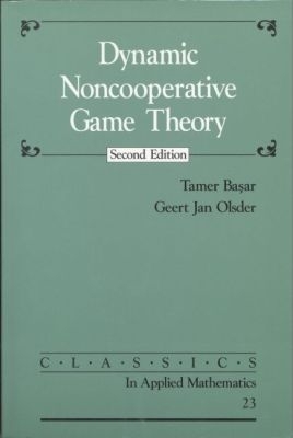 Dynamic Noncooperative Game Theory - Basar, Tamer, and Olsder, Geert Jan
